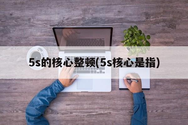 5s的核心整顿(5s核心是指)